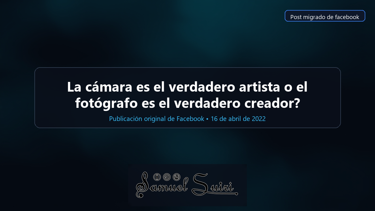 La cámara es el verdadero artista o el fotógrafo es el verdadero creador?
