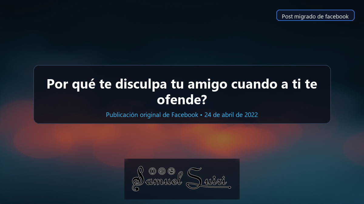 Por qué te disculpa tu amigo cuando a ti te ofende?