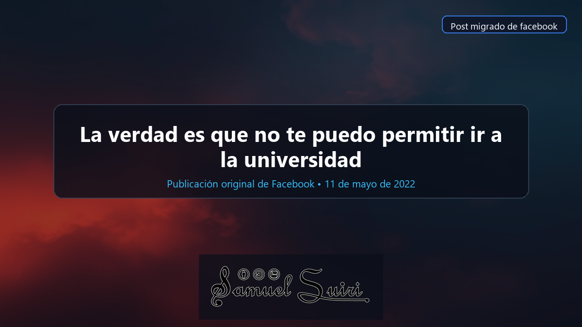 La verdad es que no te puedo permitir ir a la universidad